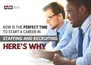 Now is the Perfect Time to Start a Career in Staffing and Recruiting - Here's Why